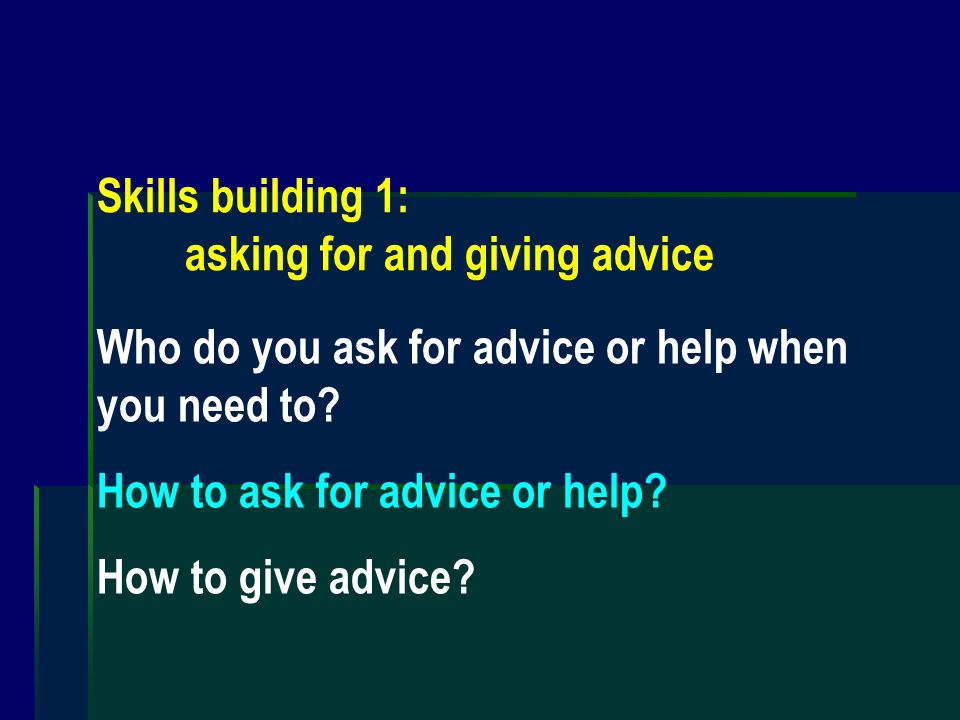 Module 1 Unit 2 Task Writing a letter of advice. Who do you ask for advice  or help when you need to? How to ask for advice or help? How to give