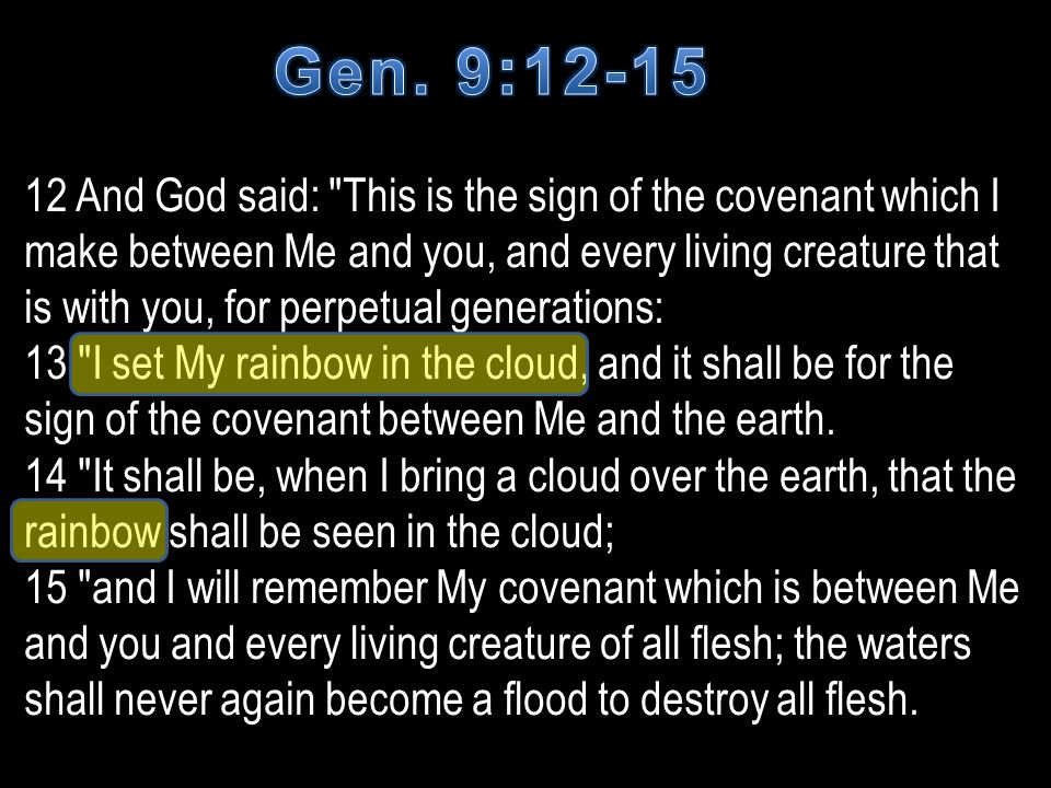 Genesis 9:12-13, 16 Then God said, “I am giving you a sign of my covenant  with you and with all living creatures, for all …