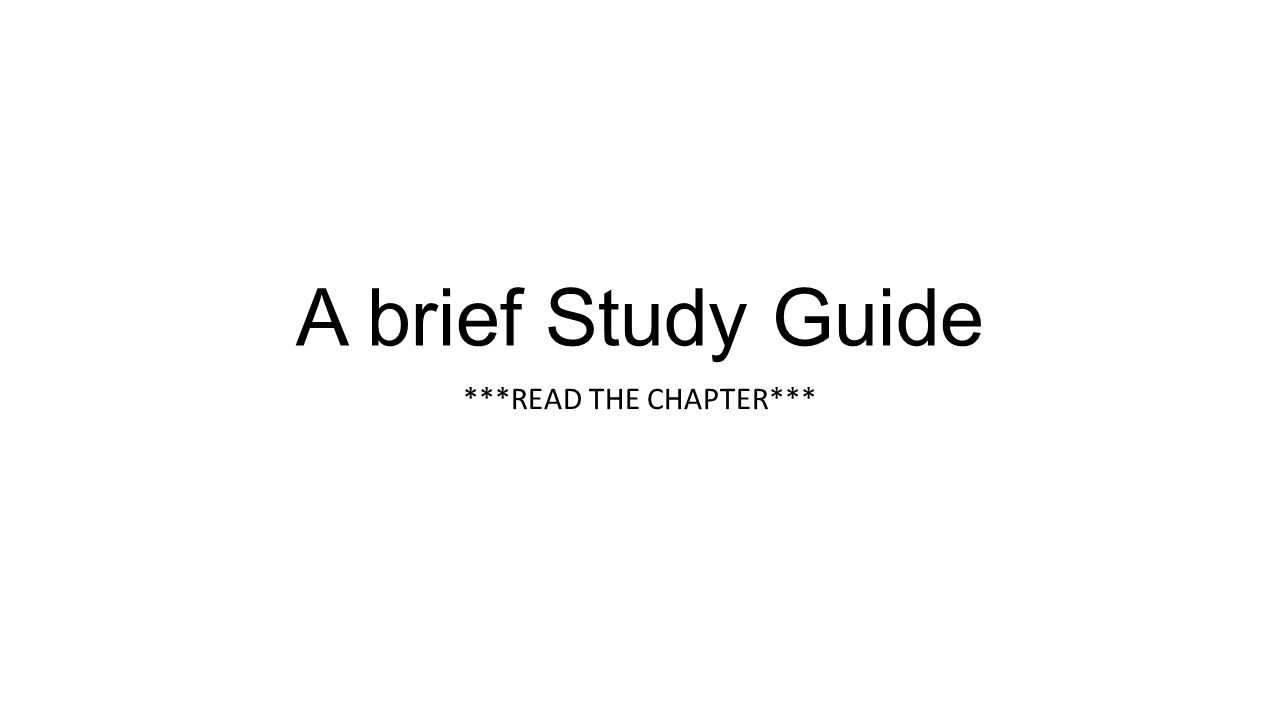 1 A brief Study Guide ***READ THE CHAPTER***