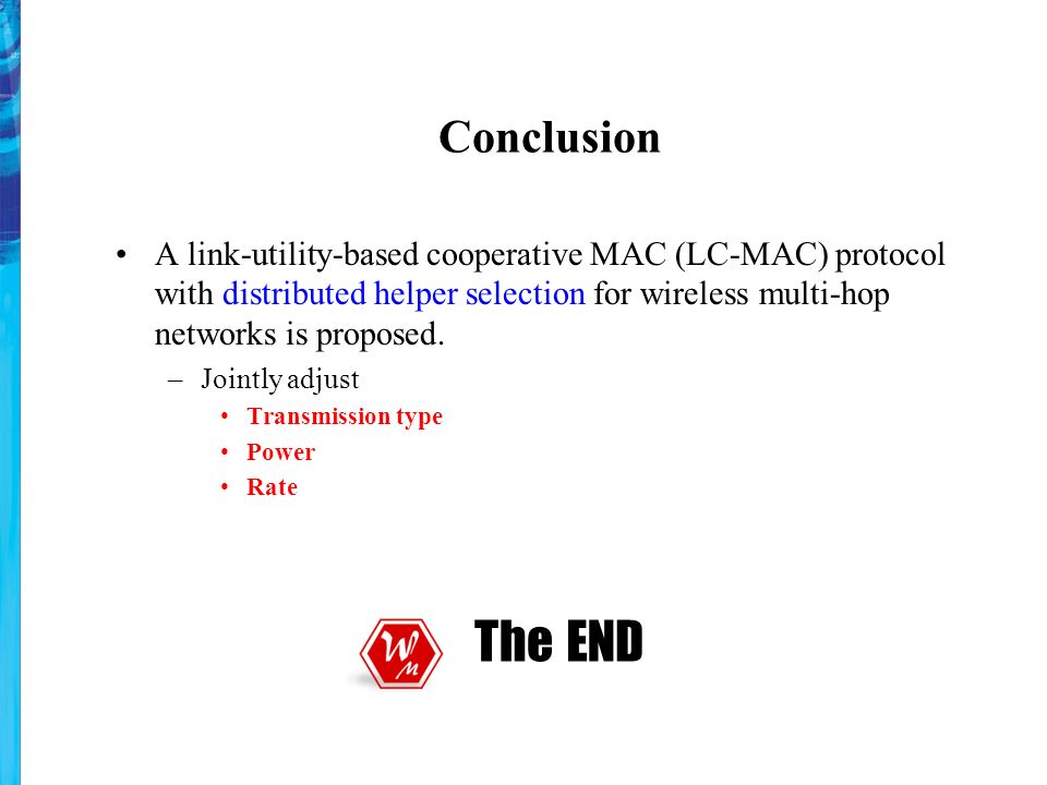 Conclusion A link-utility-based cooperative MAC (LC-MAC) protocol with distributed helper selection for wireless multi-hop networks is proposed.