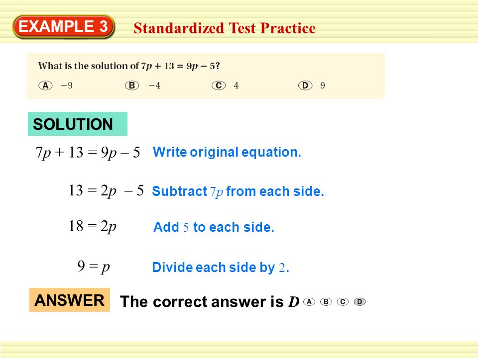 EXAMPLE 3 Standardized Test Practice SOLUTION 7p + 13 = 9p – 5 13 = 2p – 5 18 = 2p 9 = p Write original equation.