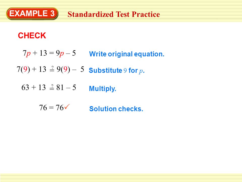EXAMPLE 3 Standardized Test Practice CHECK 7p + 13 = 9p – 5 7(9) (9) – 5 = .