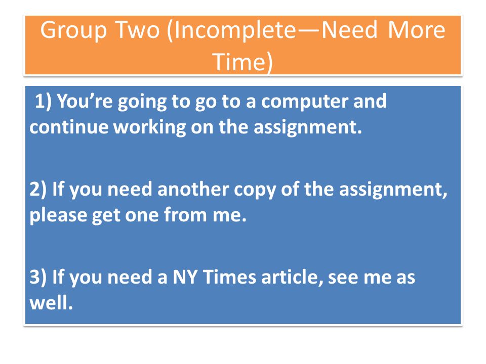 Group Two (Incomplete—Need More Time) 1) You’re going to go to a computer and continue working on the assignment.