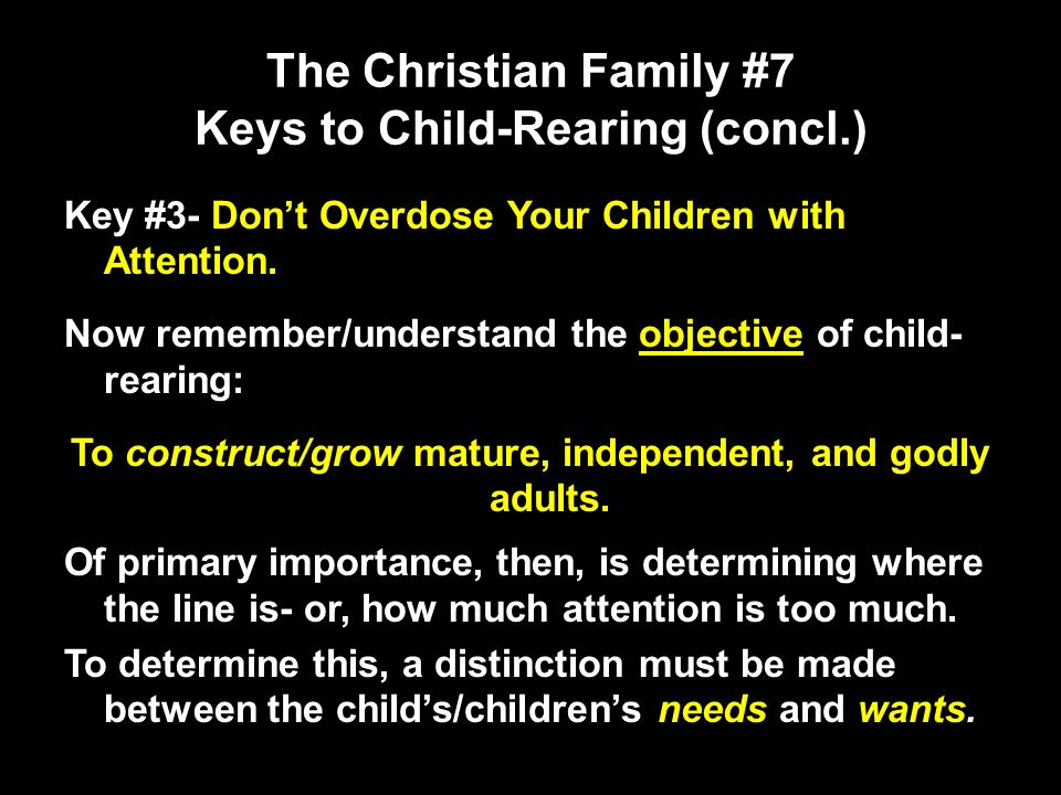 The Christian Family #7 Keys to Child-Rearing (concl.) Key #3- Don’t Overdose Your Children with Attention.