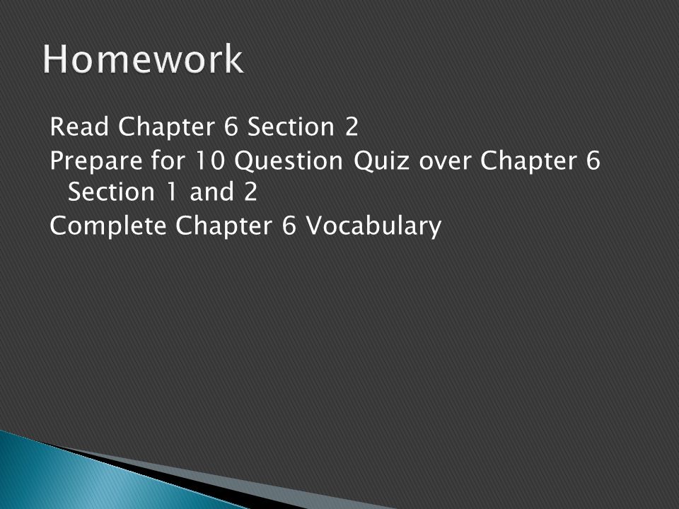 Read Chapter 6 Section 2 Prepare for 10 Question Quiz over Chapter 6 Section 1 and 2 Complete Chapter 6 Vocabulary