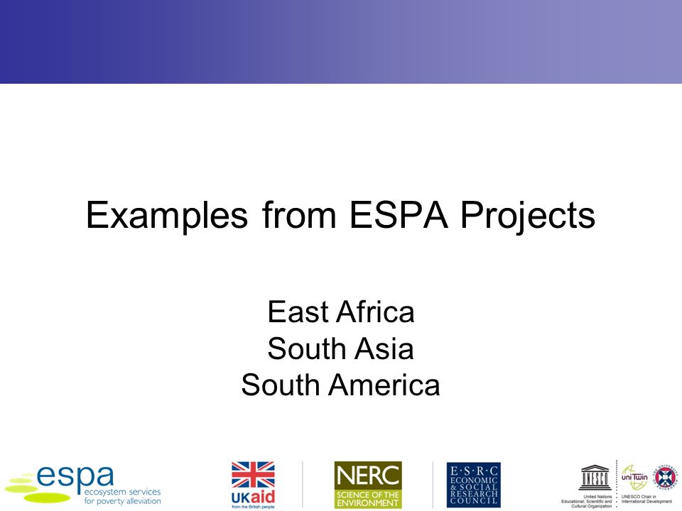 Examples from ESPA Projects East Africa South Asia South America