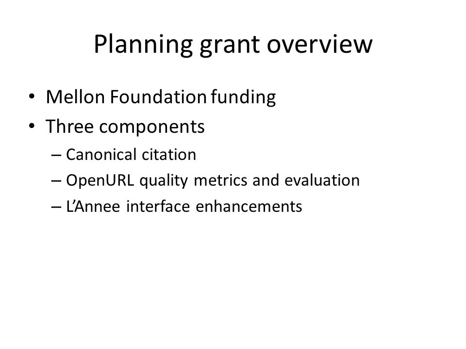 Planning grant overview Mellon Foundation funding Three components – Canonical citation – OpenURL quality metrics and evaluation – L’Annee interface enhancements