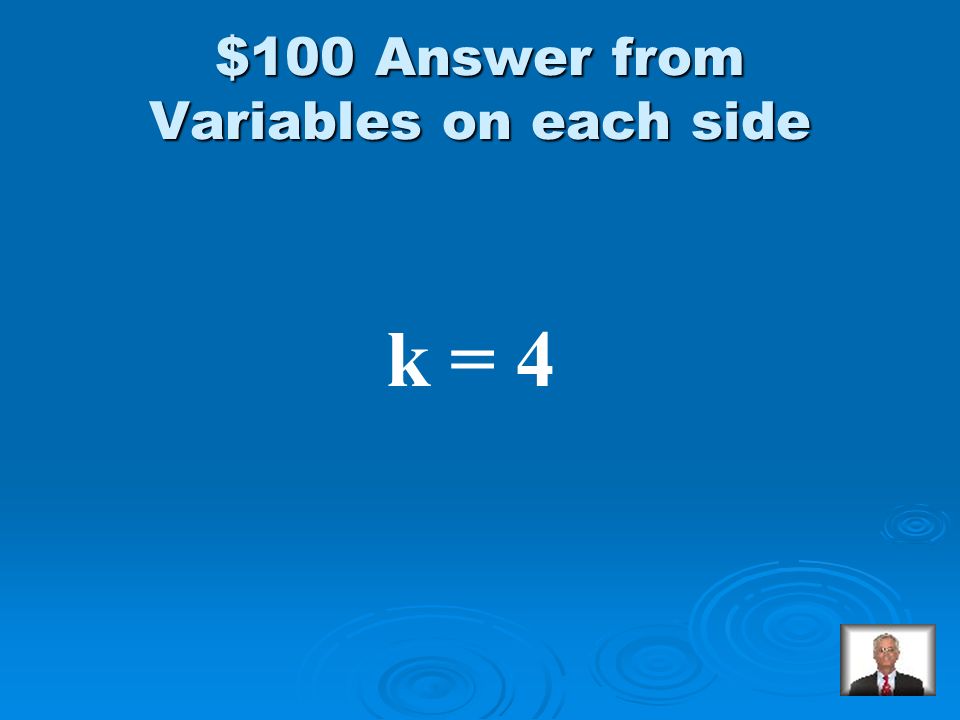 Variables on each side $100 Solve: 3k – 5 = 7k – 21