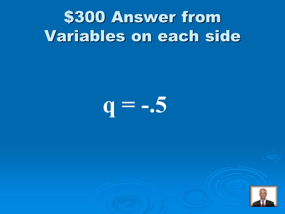 Variables on each side $300 Solve: 3 – 4q = 10q + 10