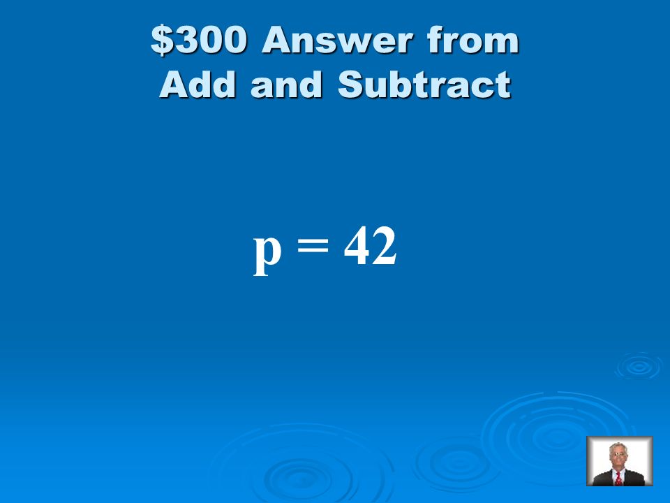 Add and Subtract $300 Solve: p + (-26) = 16