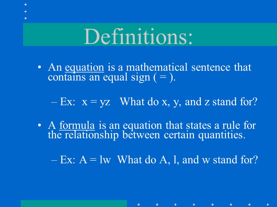 Definitions: An equation is a mathematical sentence that contains an equal sign ( = ).