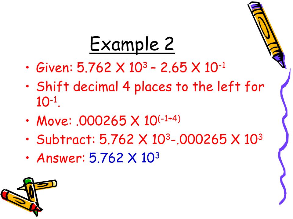 Example 2 Given: X 10 3 – 2.65 X Shift decimal 4 places to the left for