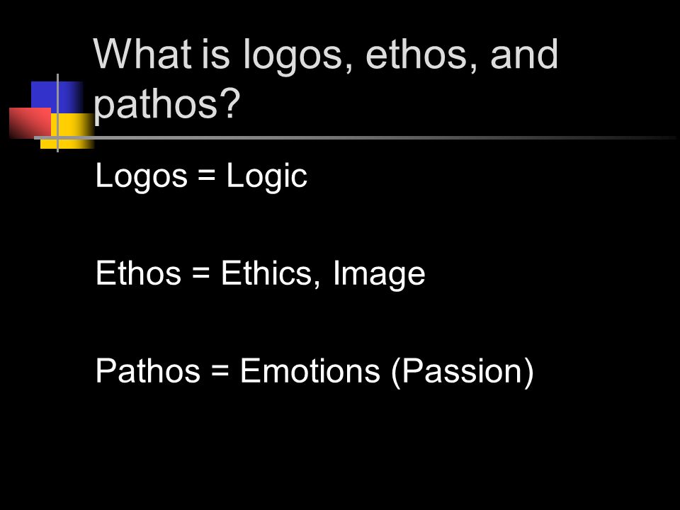 What is logos, ethos, and pathos Logos = Logic Ethos = Ethics, Image Pathos = Emotions (Passion)