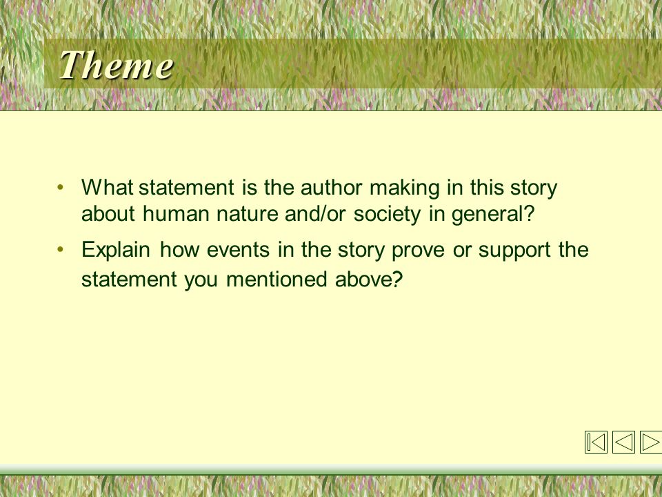 Theme What statement is the author making in this story about human nature and/or society in general.
