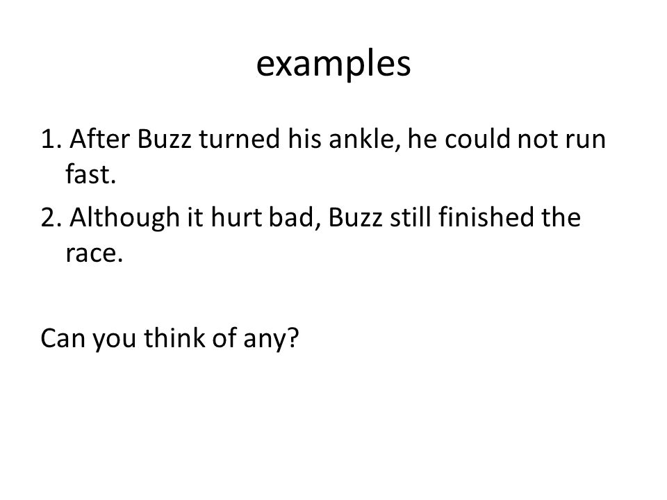examples 1. After Buzz turned his ankle, he could not run fast.