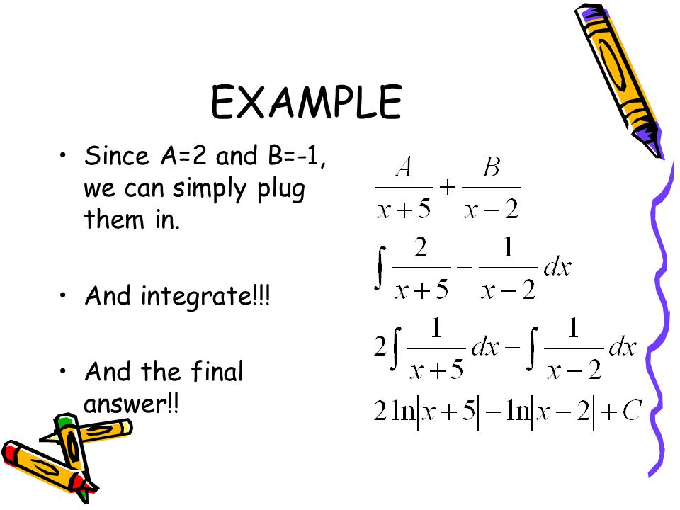 EXAMPLE Since A=2 and B=-1, we can simply plug them in. And integrate!!! And the final answer!!