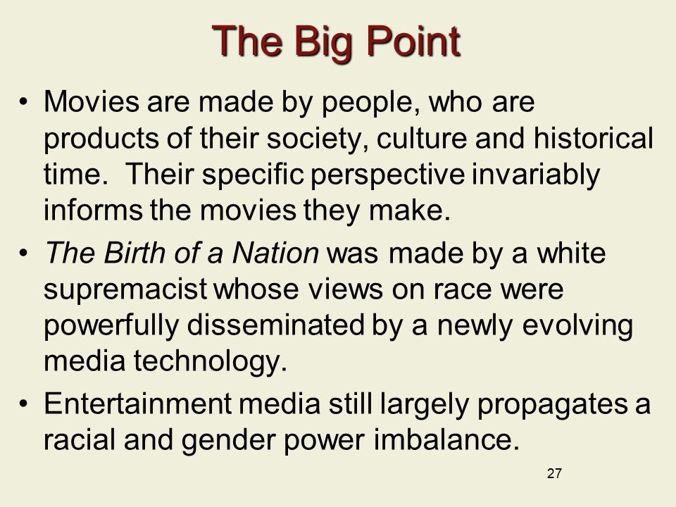 27 The Big Point Movies are made by people, who are products of their society, culture and historical time.