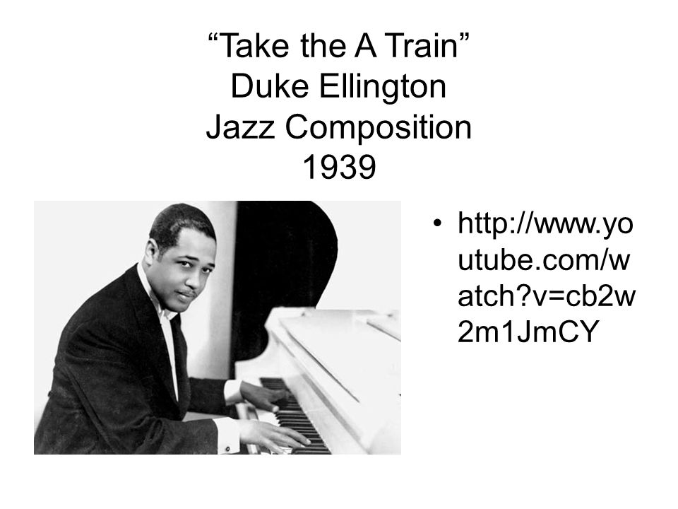 Take the A Train Duke Ellington Jazz Composition utube.com/w atch v=cb2w 2m1JmCY