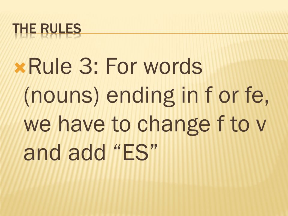  Rule 3: For words (nouns) ending in f or fe, we have to change f to v and add ES