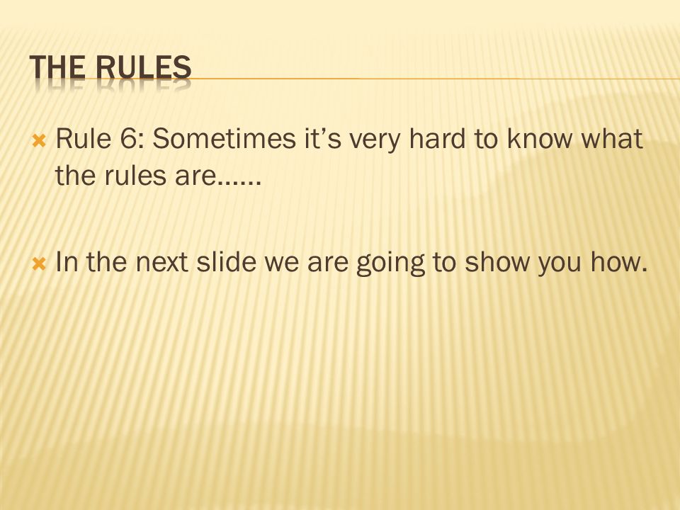  Rule 6: Sometimes it’s very hard to know what the rules are…...