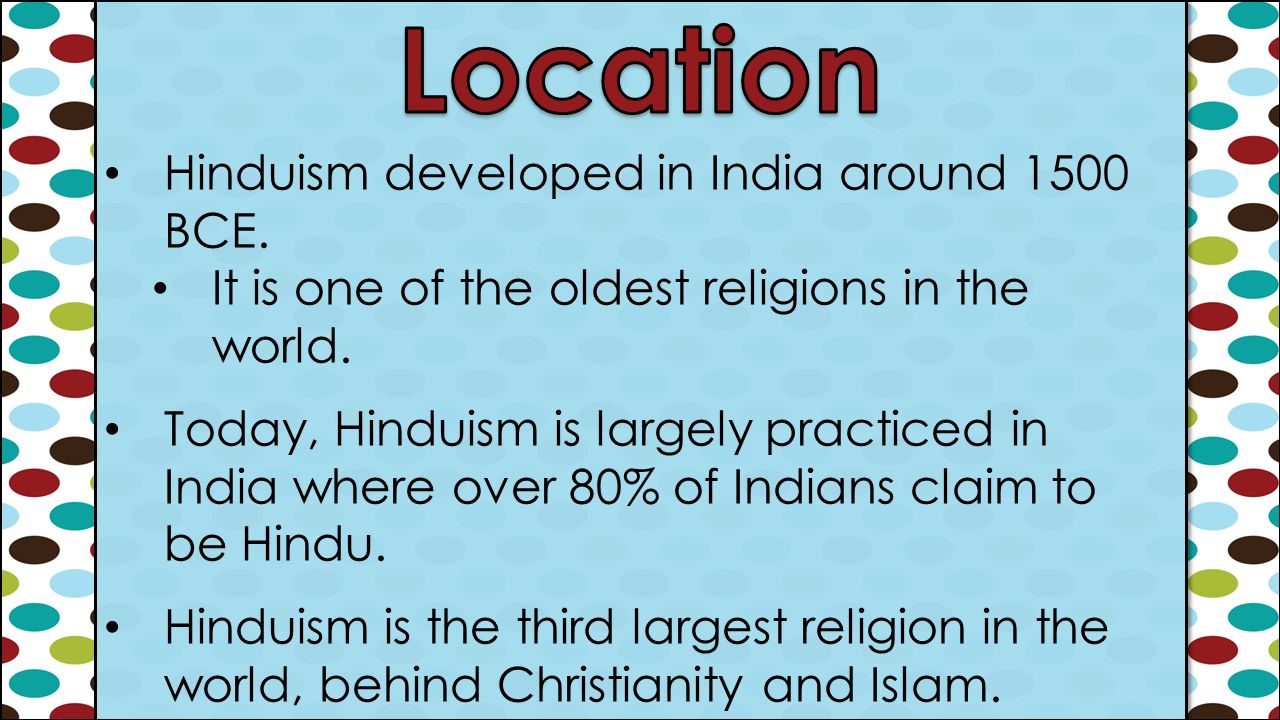 Hinduism developed in India around 1500 BCE. It is one of the oldest religions in the world.