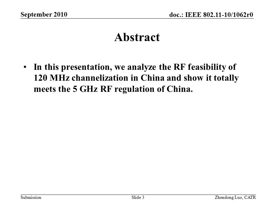 doc.: IEEE /1062r0 Submission Zhendong Luo, CATR September 2010 Abstract In this presentation, we analyze the RF feasibility of 120 MHz channelization in China and show it totally meets the 5 GHz RF regulation of China.