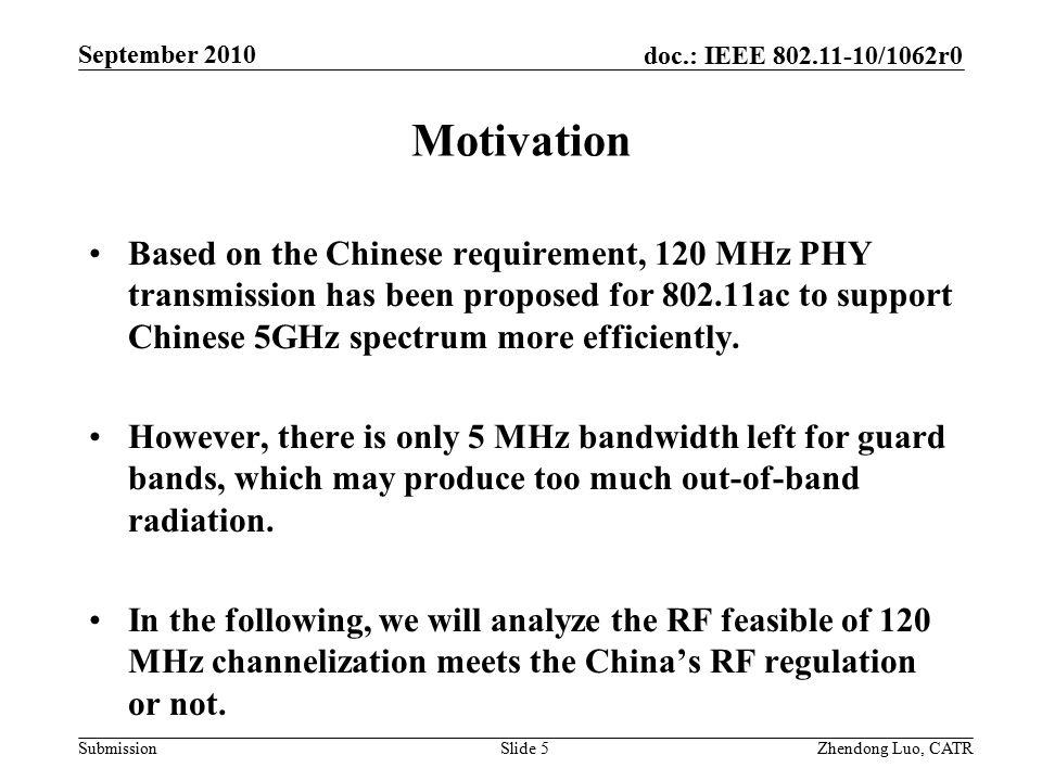 doc.: IEEE /1062r0 Submission Zhendong Luo, CATR September 2010 Motivation Based on the Chinese requirement, 120 MHz PHY transmission has been proposed for ac to support Chinese 5GHz spectrum more efficiently.