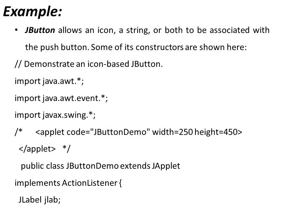 Example: JButton allows an icon, a string, or both to be associated with the push button.