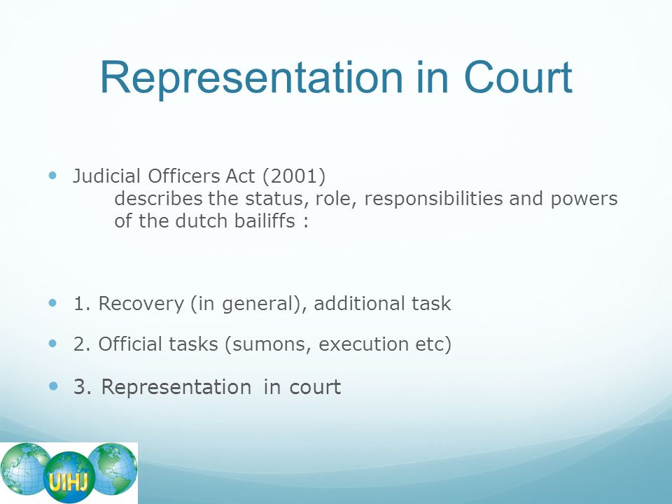 Representation in Court Judicial Officers Act (2001) describes the status, role, responsibilities and powers of the dutch bailiffs : 1.