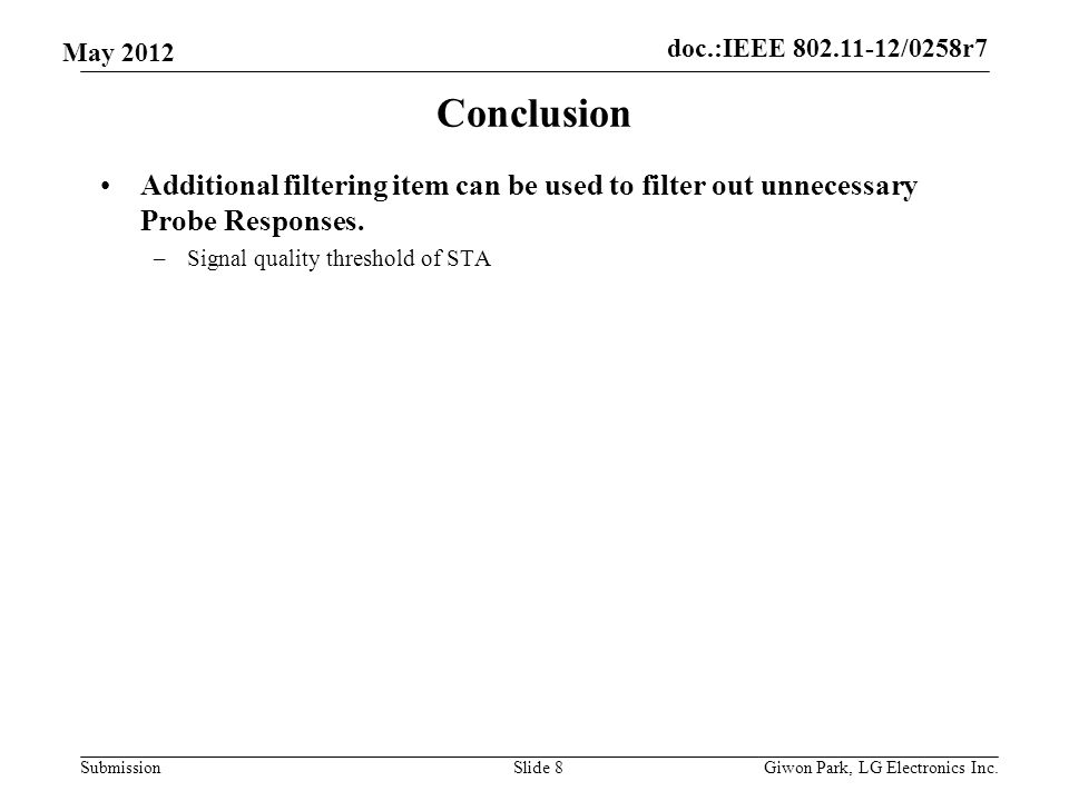 doc.:IEEE /0258r7 Submission May 2012 Conclusion Additional filtering item can be used to filter out unnecessary Probe Responses.