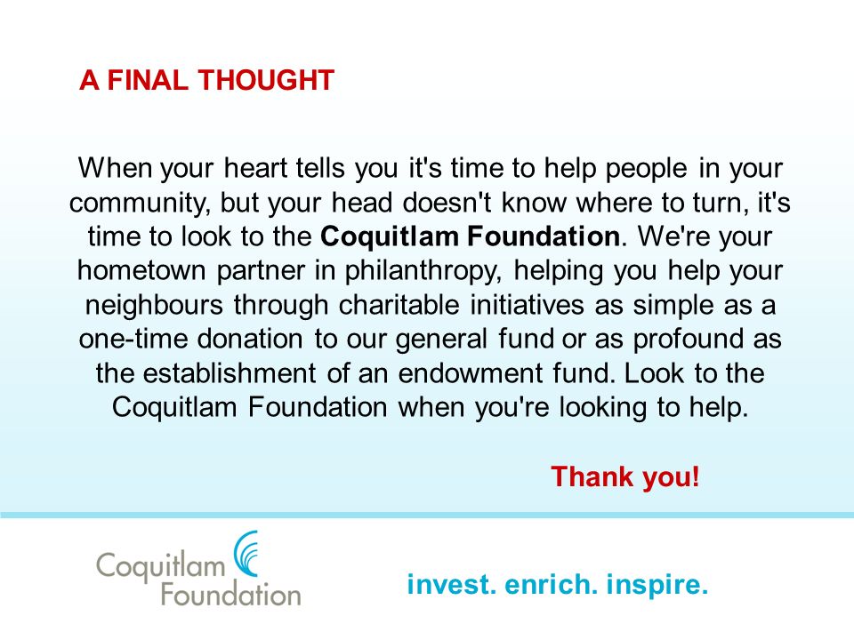 When your heart tells you it s time to help people in your community, but your head doesn t know where to turn, it s time to look to the Coquitlam Foundation.