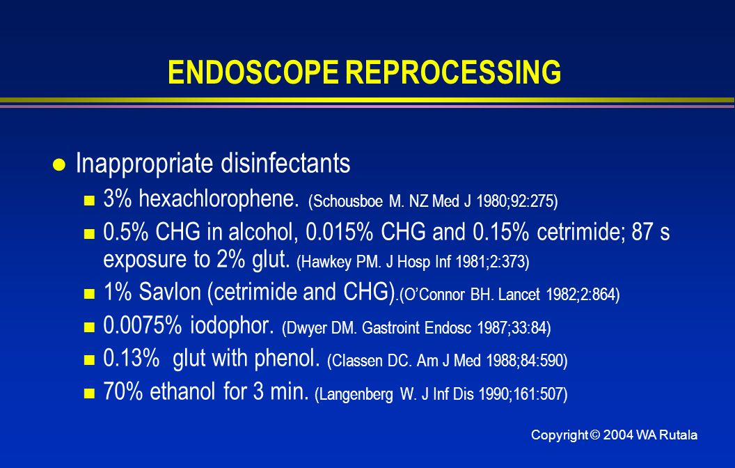 Copyright © 2004 WA Rutala ENDOSCOPE REPROCESSING l Inappropriate disinfectants 3% hexachlorophene.