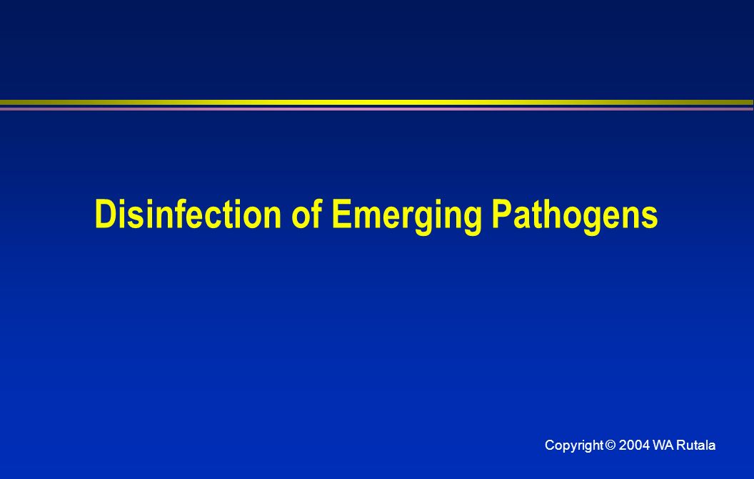 Copyright © 2004 WA Rutala Disinfection of Emerging Pathogens