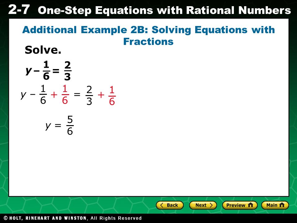 Evaluating Algebraic Expressions 2-7 One-Step Equations with Rational Numbers 1616 = 2323 y – Additional Example 2B: Solving Equations with Fractions = y – Solve.