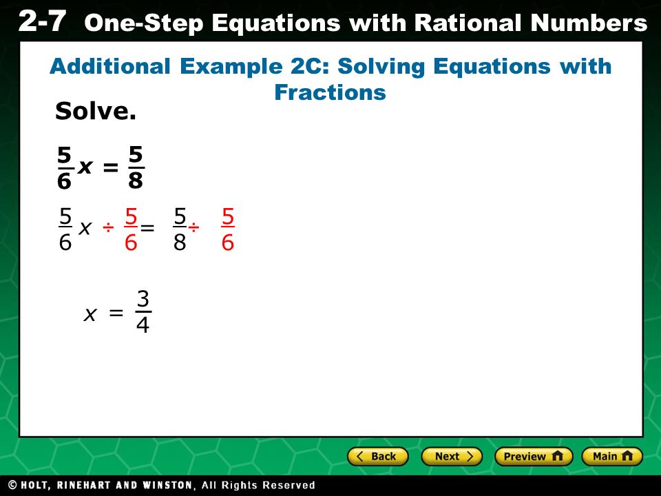 Evaluating Algebraic Expressions 2-7 One-Step Equations with Rational Numbers 5656 = 5858 x Additional Example 2C: Solving Equations with Fractions x = 3434 Solve.