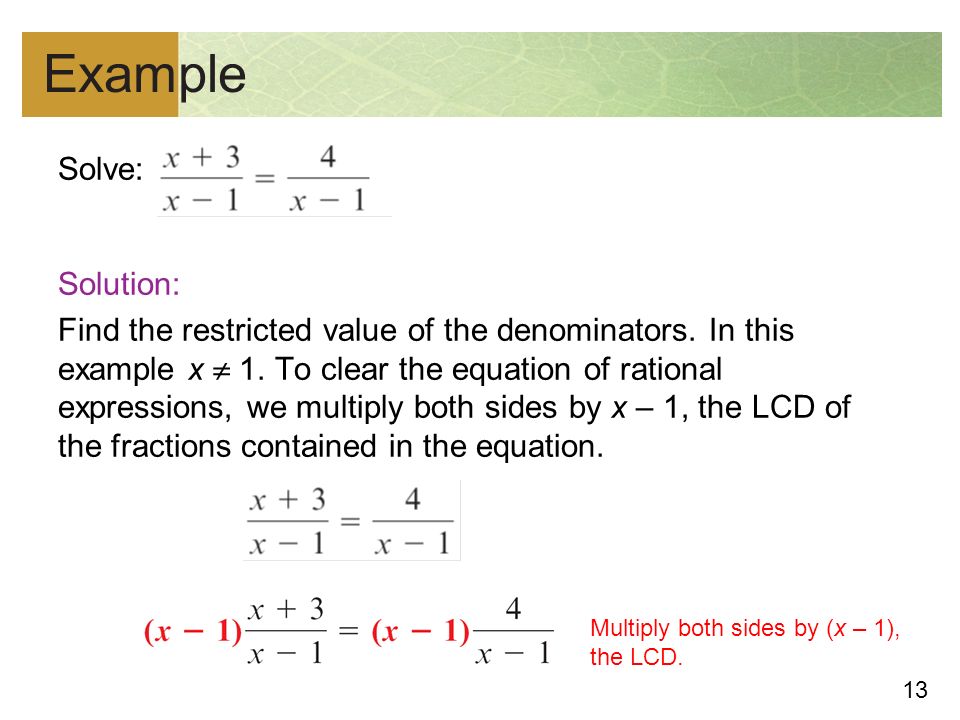 13 Example Solve: Solution: Find the restricted value of the denominators.