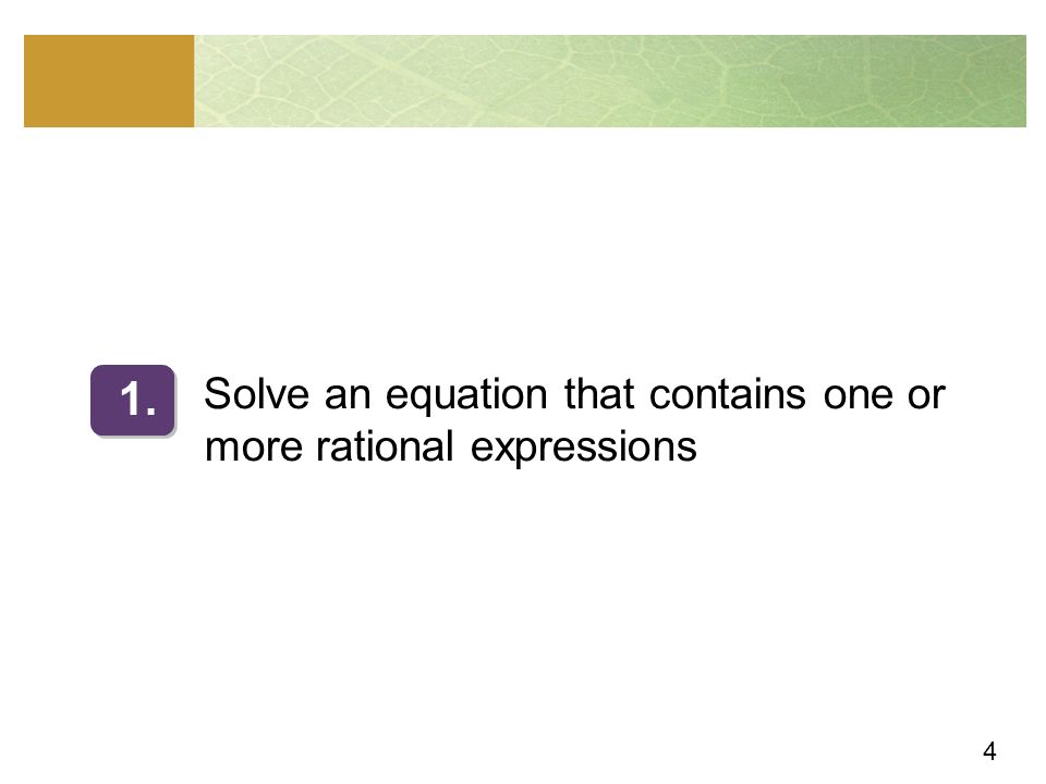 4 Solve an equation that contains one or more rational expressions 1.