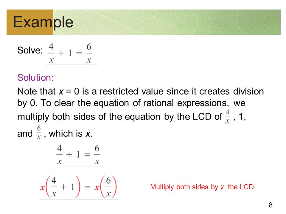 8 Example Solve: Solution: Note that x = 0 is a restricted value since it creates division by 0.