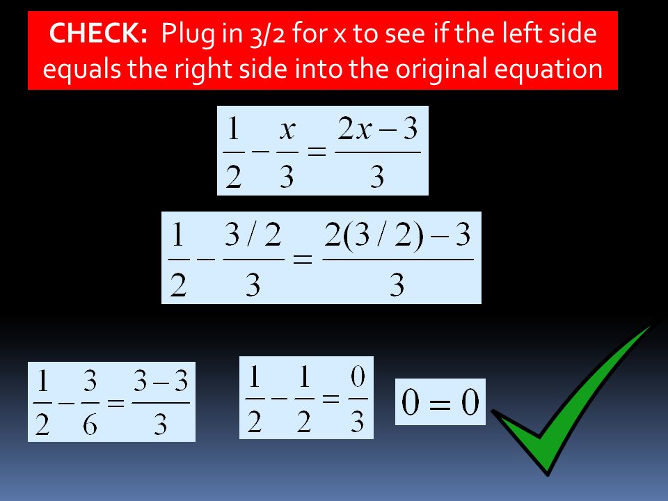 CHECK: Plug in 3/2 for x to see if the left side equals the right side into the original equation