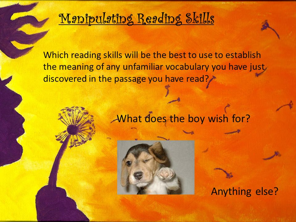Manipulating Reading Skills Which reading skills will be the best to use to establish the meaning of any unfamiliar vocabulary you have just discovered in the passage you have read.