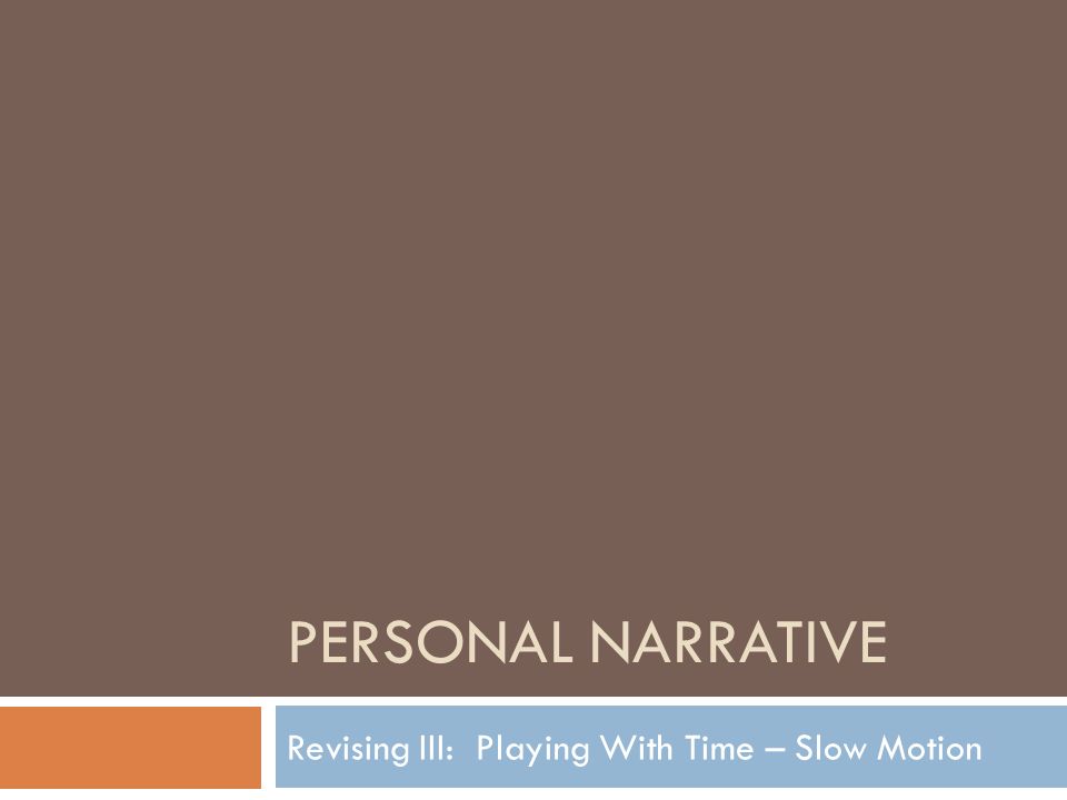 PERSONAL NARRATIVE Revising III: Playing With Time – Slow Motion