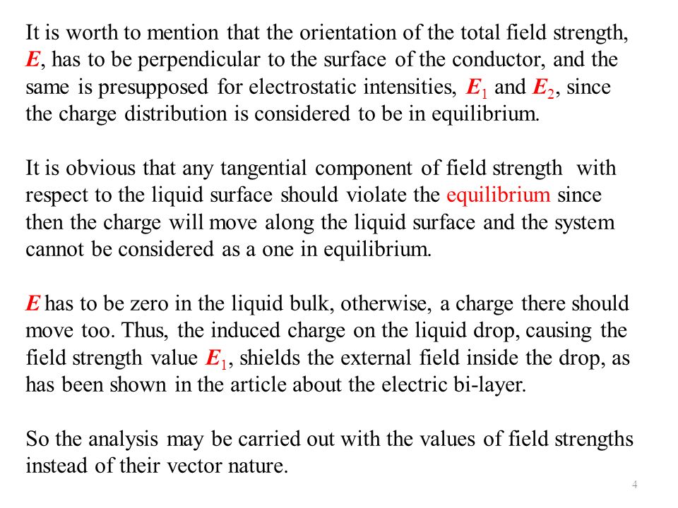 It is worth to mention that the orientation of the total field strength, E, has to be perpendicular to the surface of the conductor, and the same is presupposed for electrostatic intensities, E 1 and E 2, since the charge distribution is considered to be in equilibrium.