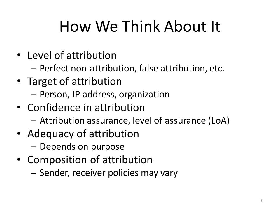 How We Think About It Level of attribution – Perfect non-attribution, false attribution, etc.