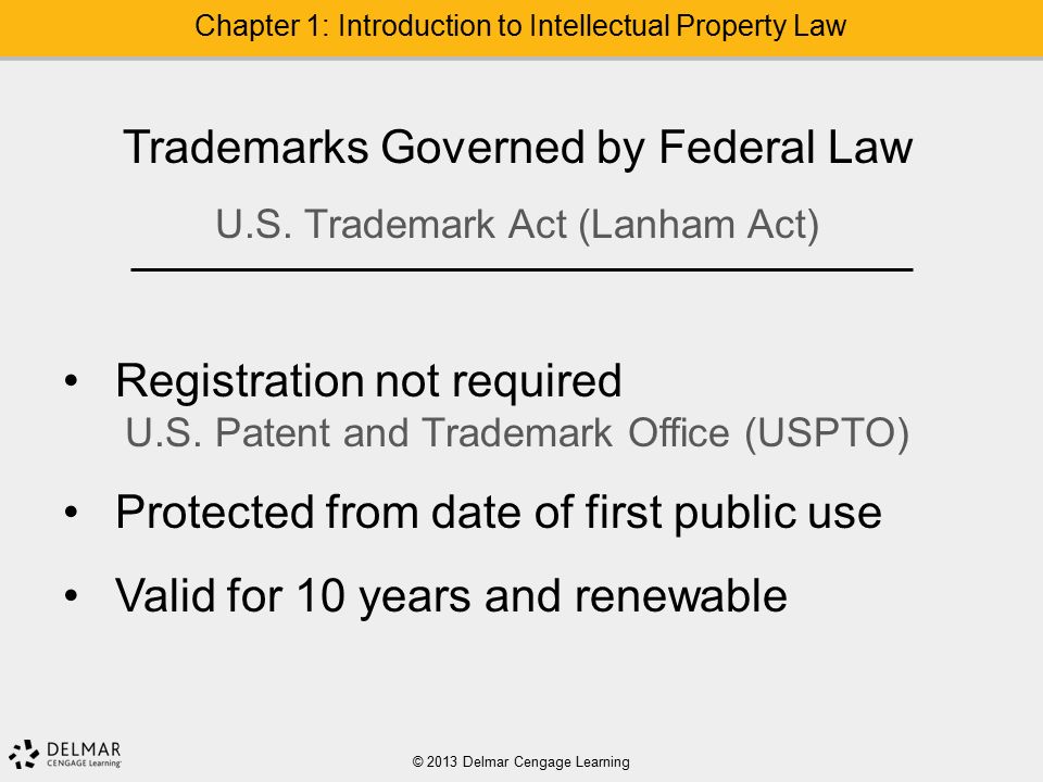 © 2013 Delmar Cengage Learning Chapter 1: Introduction to Intellectual Property Law Trademarks Governed by Federal Law U.S.