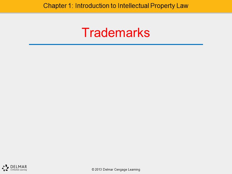 Trademarks © 2013 Delmar Cengage Learning Chapter 1: Introduction to Intellectual Property Law