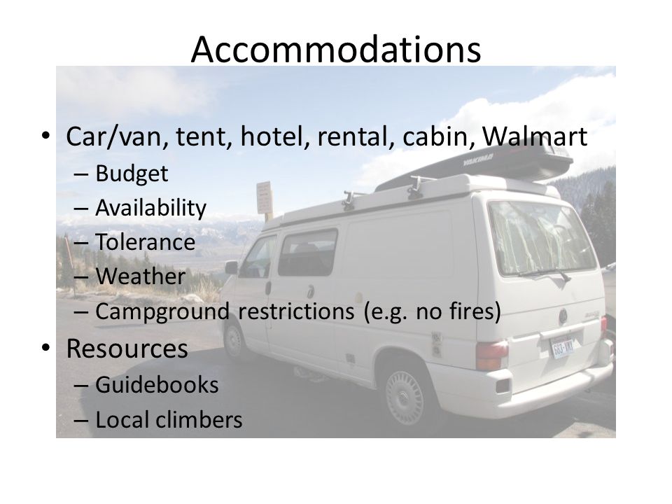 Accommodations Car/van, tent, hotel, rental, cabin, Walmart – Budget – Availability – Tolerance – Weather – Campground restrictions (e.g.