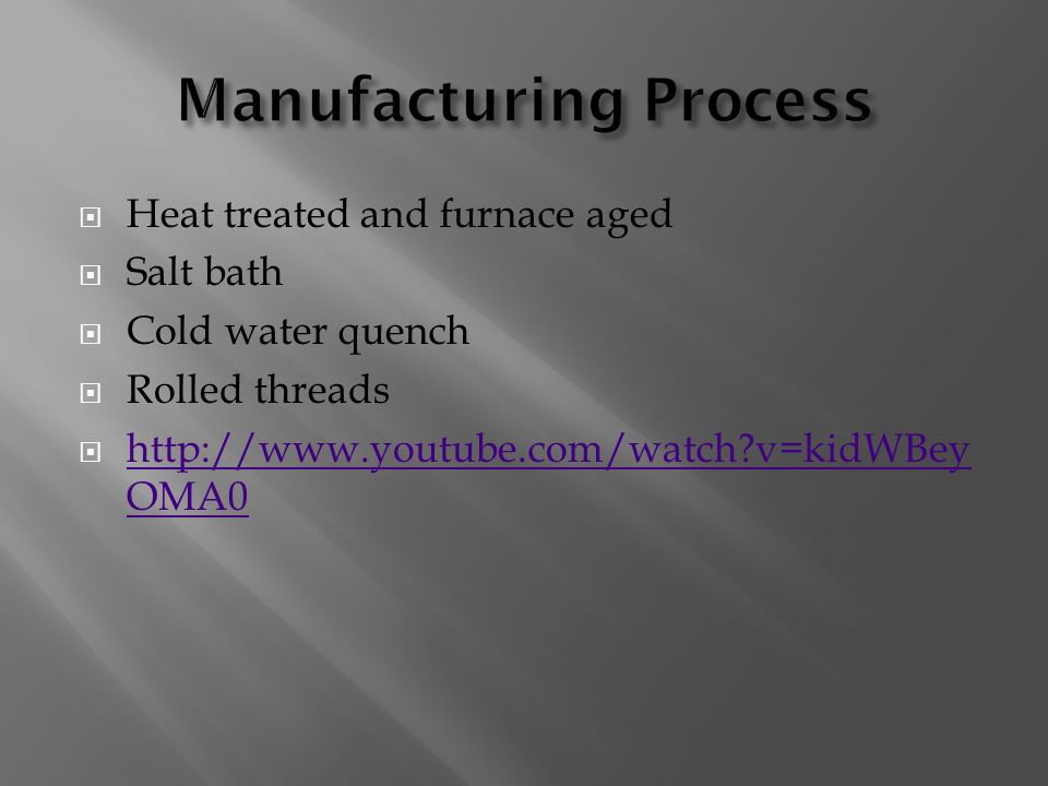  Heat treated and furnace aged  Salt bath  Cold water quench  Rolled threads    v=kidWBey OMA0   v=kidWBey OMA0