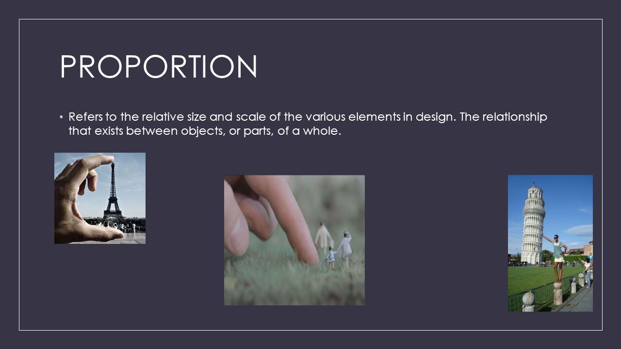PROPORTION Refers to the relative size and scale of the various elements in design.