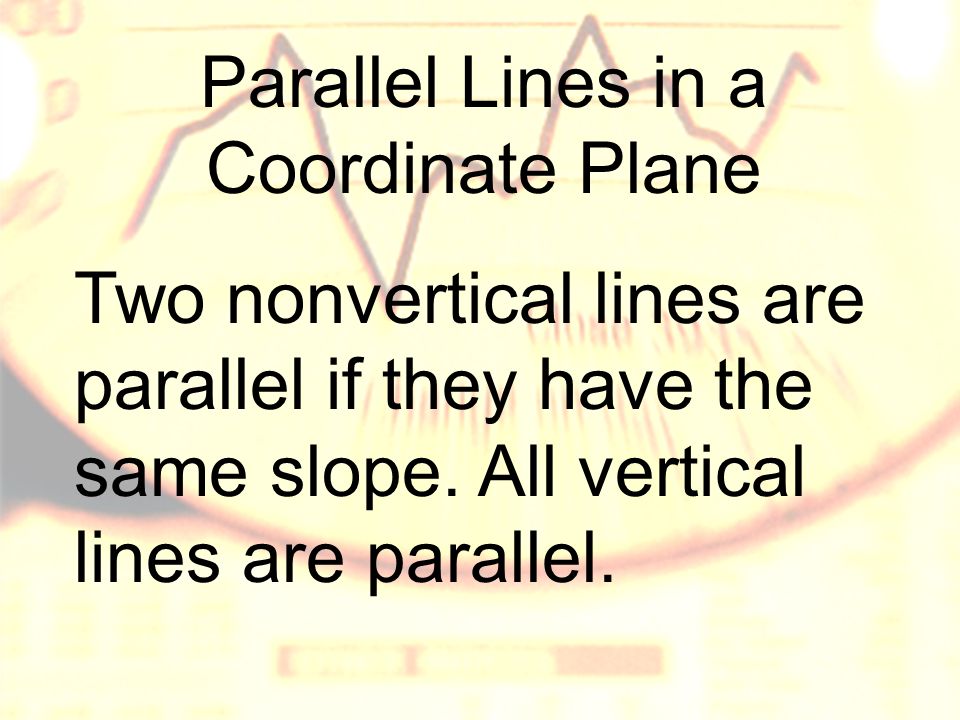 Parallel Lines in a Coordinate Plane Two nonvertical lines are parallel if they have the same slope.