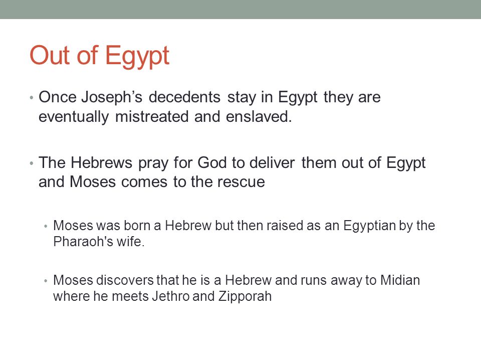 Out of Egypt Once Joseph’s decedents stay in Egypt they are eventually mistreated and enslaved.